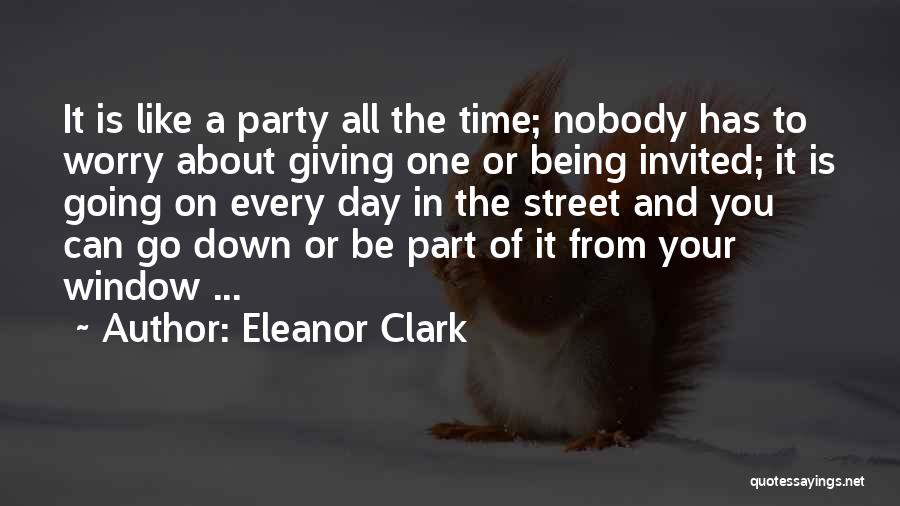 Eleanor Clark Quotes: It Is Like A Party All The Time; Nobody Has To Worry About Giving One Or Being Invited; It Is