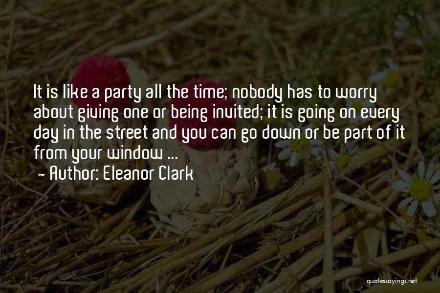 Eleanor Clark Quotes: It Is Like A Party All The Time; Nobody Has To Worry About Giving One Or Being Invited; It Is