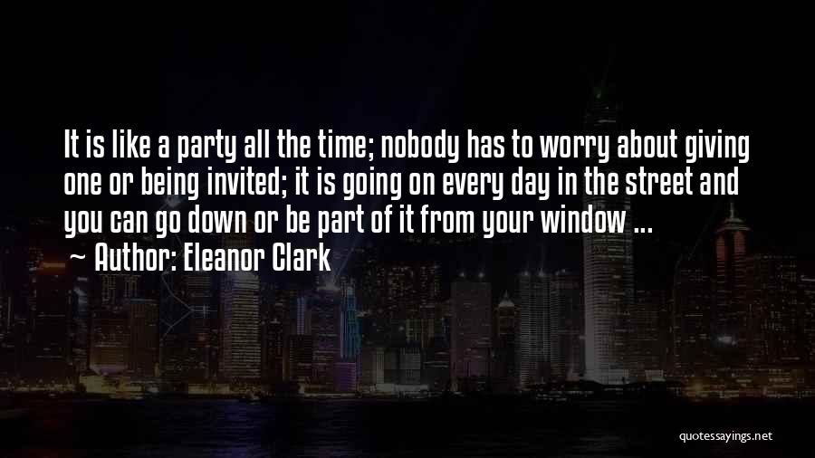 Eleanor Clark Quotes: It Is Like A Party All The Time; Nobody Has To Worry About Giving One Or Being Invited; It Is