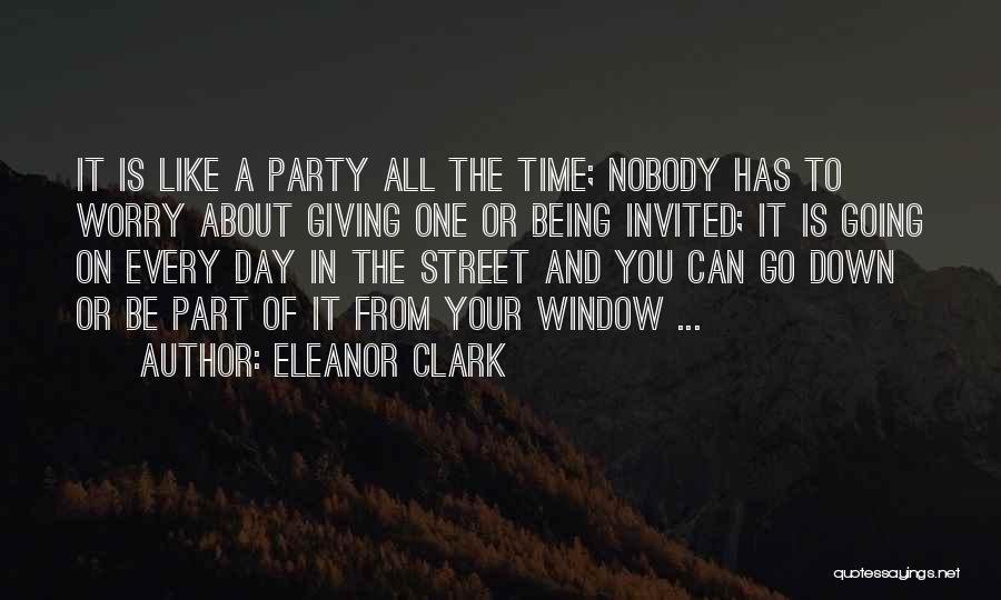 Eleanor Clark Quotes: It Is Like A Party All The Time; Nobody Has To Worry About Giving One Or Being Invited; It Is