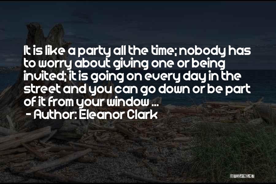 Eleanor Clark Quotes: It Is Like A Party All The Time; Nobody Has To Worry About Giving One Or Being Invited; It Is