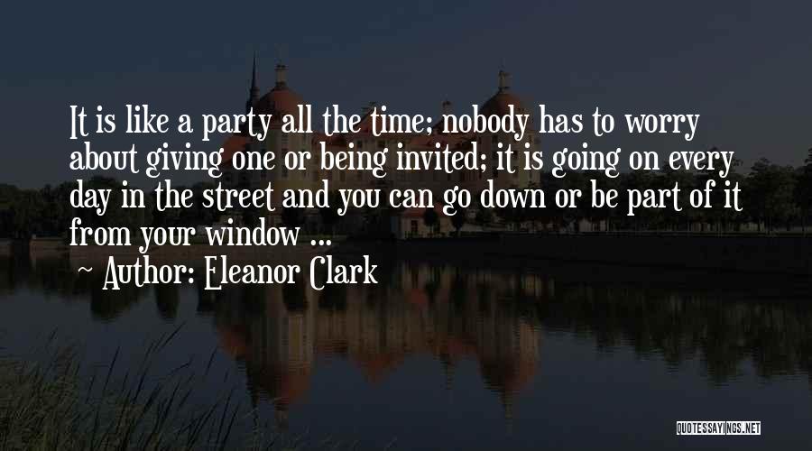Eleanor Clark Quotes: It Is Like A Party All The Time; Nobody Has To Worry About Giving One Or Being Invited; It Is