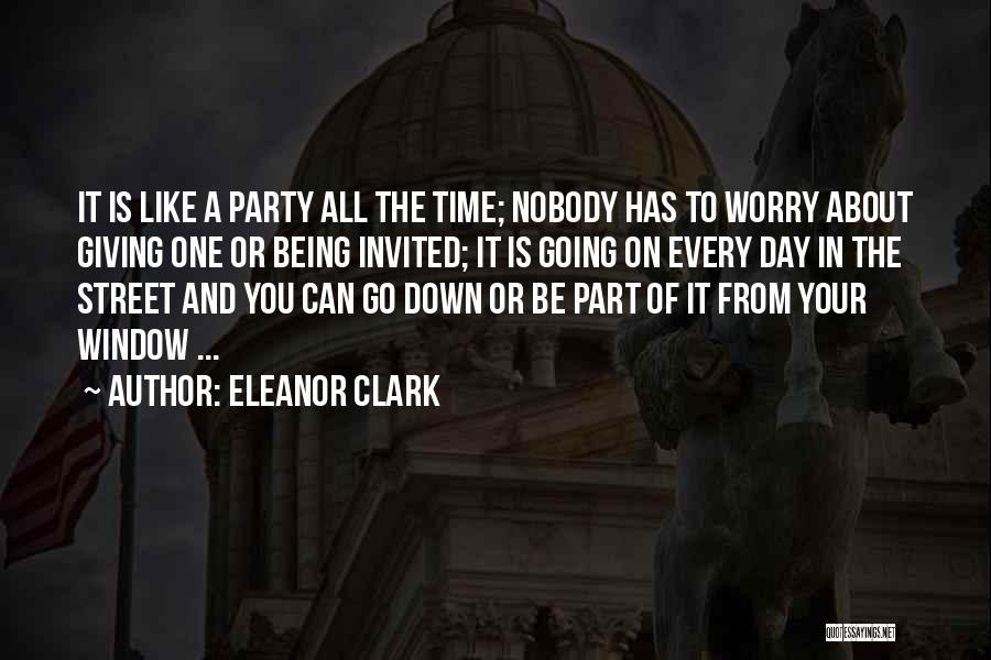 Eleanor Clark Quotes: It Is Like A Party All The Time; Nobody Has To Worry About Giving One Or Being Invited; It Is