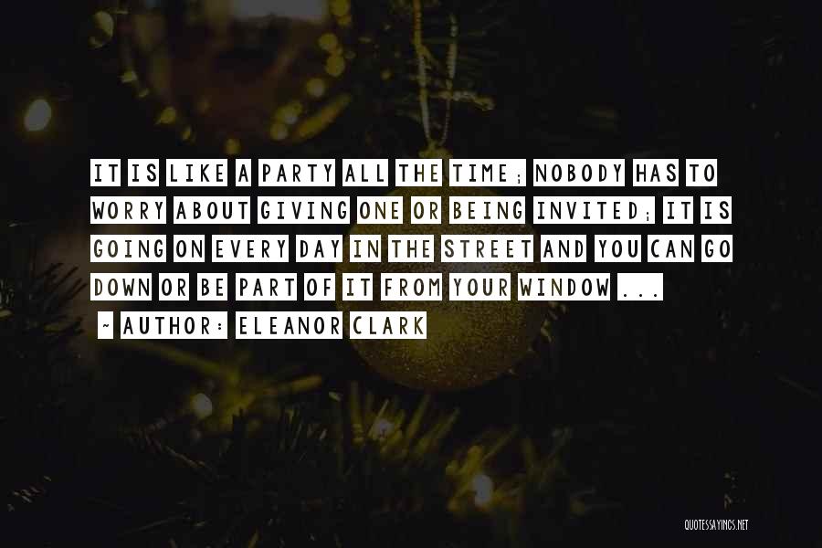 Eleanor Clark Quotes: It Is Like A Party All The Time; Nobody Has To Worry About Giving One Or Being Invited; It Is