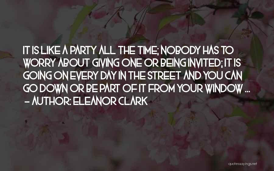 Eleanor Clark Quotes: It Is Like A Party All The Time; Nobody Has To Worry About Giving One Or Being Invited; It Is