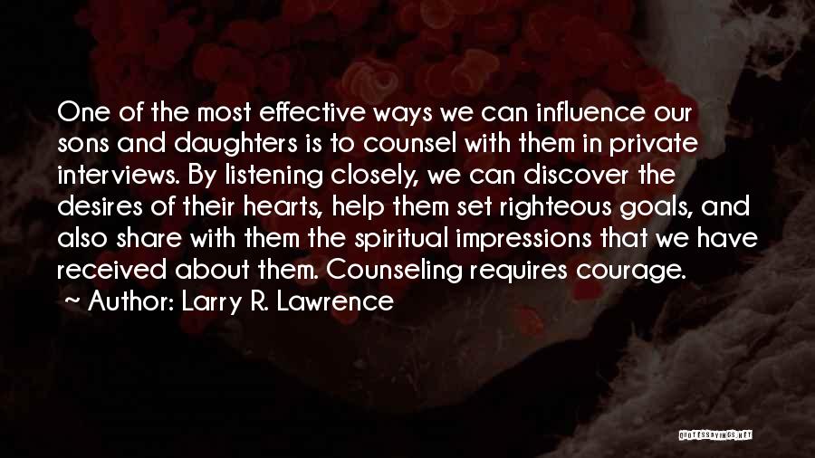 Larry R. Lawrence Quotes: One Of The Most Effective Ways We Can Influence Our Sons And Daughters Is To Counsel With Them In Private