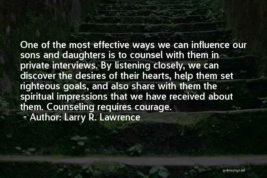 Larry R. Lawrence Quotes: One Of The Most Effective Ways We Can Influence Our Sons And Daughters Is To Counsel With Them In Private