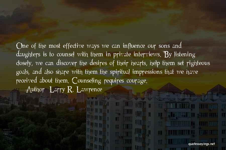 Larry R. Lawrence Quotes: One Of The Most Effective Ways We Can Influence Our Sons And Daughters Is To Counsel With Them In Private