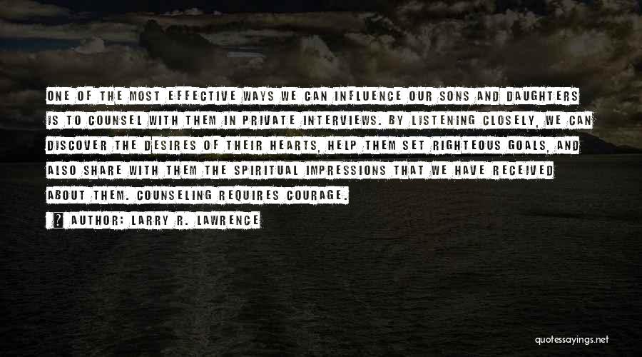 Larry R. Lawrence Quotes: One Of The Most Effective Ways We Can Influence Our Sons And Daughters Is To Counsel With Them In Private