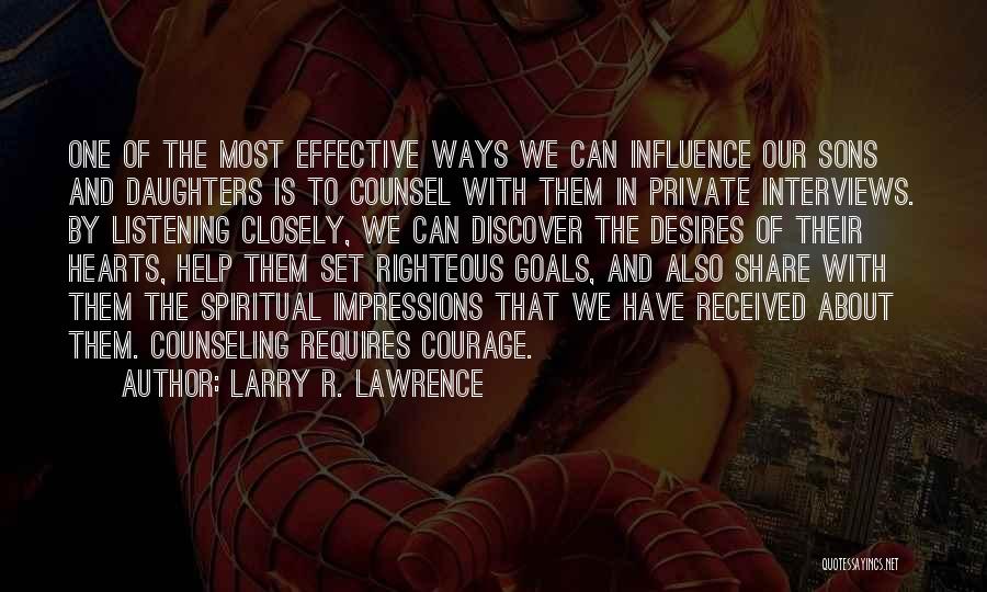 Larry R. Lawrence Quotes: One Of The Most Effective Ways We Can Influence Our Sons And Daughters Is To Counsel With Them In Private