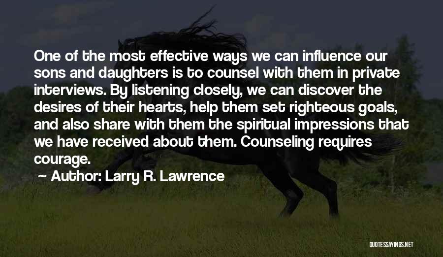 Larry R. Lawrence Quotes: One Of The Most Effective Ways We Can Influence Our Sons And Daughters Is To Counsel With Them In Private