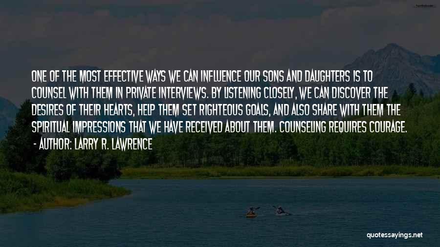 Larry R. Lawrence Quotes: One Of The Most Effective Ways We Can Influence Our Sons And Daughters Is To Counsel With Them In Private