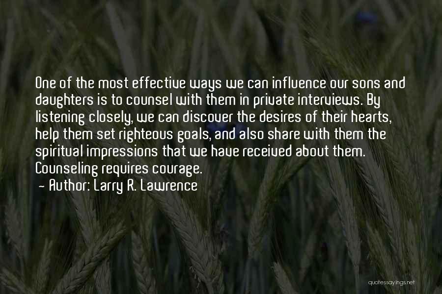 Larry R. Lawrence Quotes: One Of The Most Effective Ways We Can Influence Our Sons And Daughters Is To Counsel With Them In Private