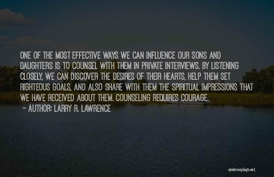 Larry R. Lawrence Quotes: One Of The Most Effective Ways We Can Influence Our Sons And Daughters Is To Counsel With Them In Private