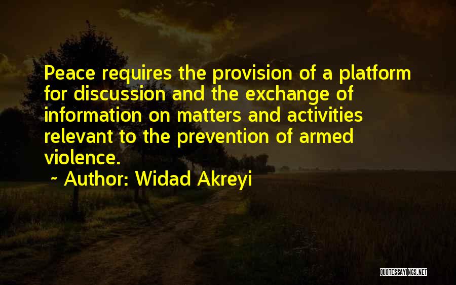 Widad Akreyi Quotes: Peace Requires The Provision Of A Platform For Discussion And The Exchange Of Information On Matters And Activities Relevant To