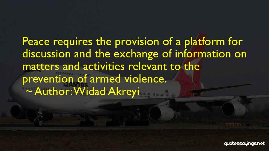 Widad Akreyi Quotes: Peace Requires The Provision Of A Platform For Discussion And The Exchange Of Information On Matters And Activities Relevant To