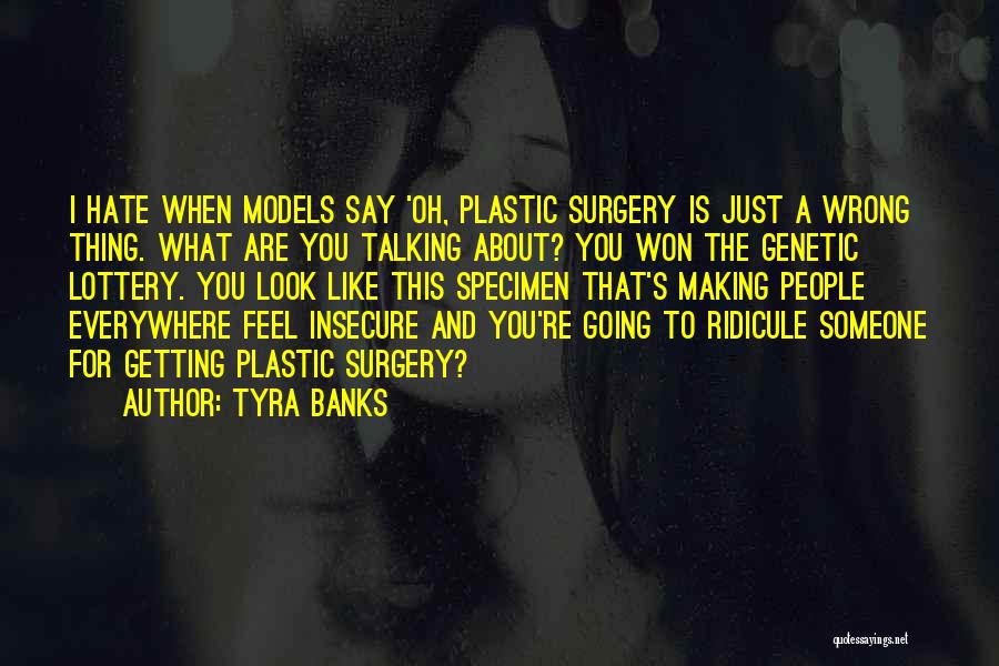 Tyra Banks Quotes: I Hate When Models Say 'oh, Plastic Surgery Is Just A Wrong Thing. What Are You Talking About? You Won