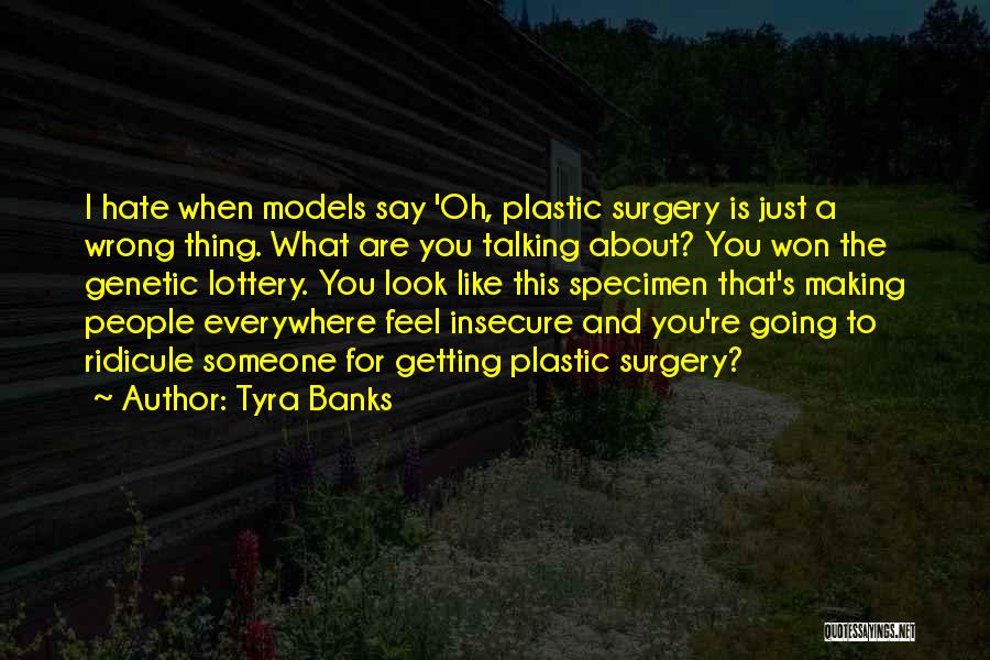 Tyra Banks Quotes: I Hate When Models Say 'oh, Plastic Surgery Is Just A Wrong Thing. What Are You Talking About? You Won