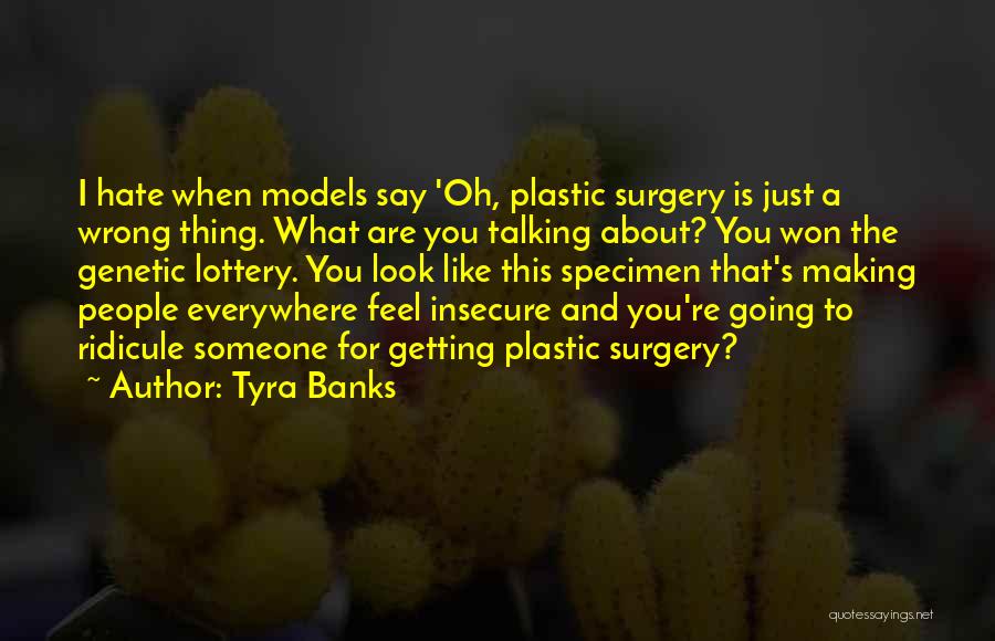 Tyra Banks Quotes: I Hate When Models Say 'oh, Plastic Surgery Is Just A Wrong Thing. What Are You Talking About? You Won