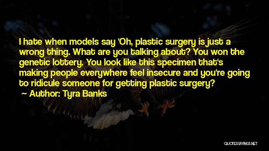 Tyra Banks Quotes: I Hate When Models Say 'oh, Plastic Surgery Is Just A Wrong Thing. What Are You Talking About? You Won