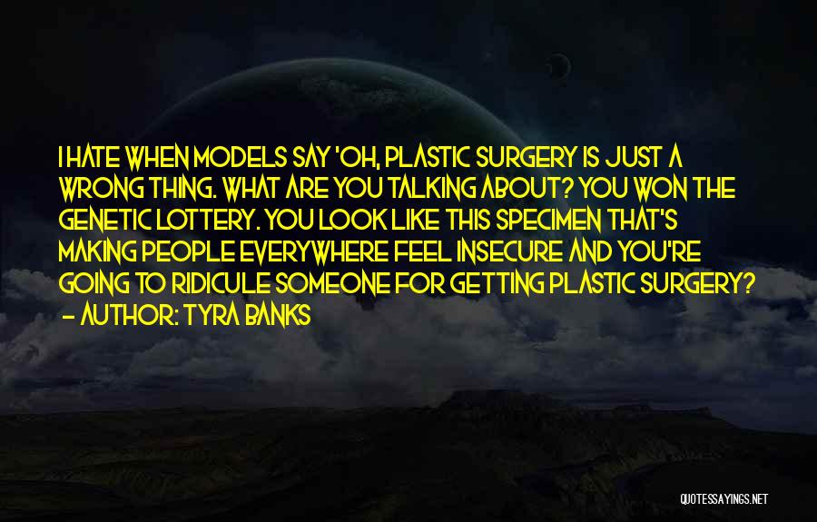 Tyra Banks Quotes: I Hate When Models Say 'oh, Plastic Surgery Is Just A Wrong Thing. What Are You Talking About? You Won