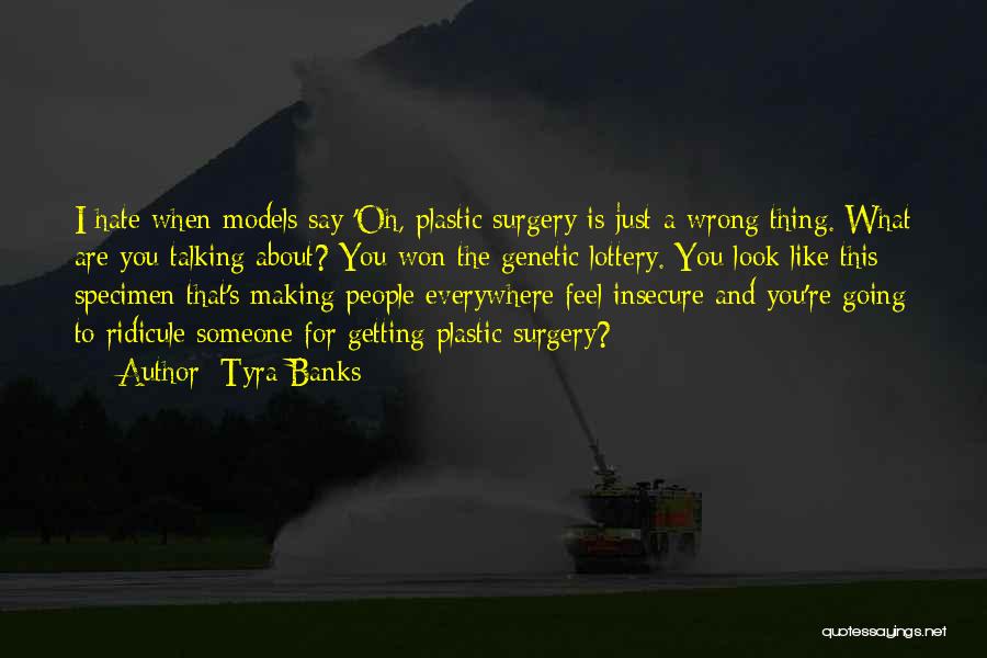 Tyra Banks Quotes: I Hate When Models Say 'oh, Plastic Surgery Is Just A Wrong Thing. What Are You Talking About? You Won