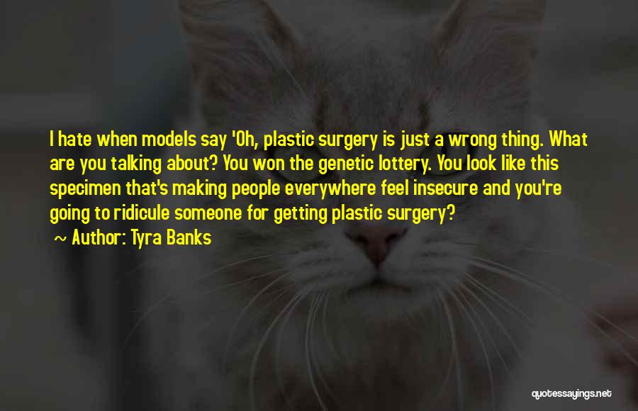 Tyra Banks Quotes: I Hate When Models Say 'oh, Plastic Surgery Is Just A Wrong Thing. What Are You Talking About? You Won