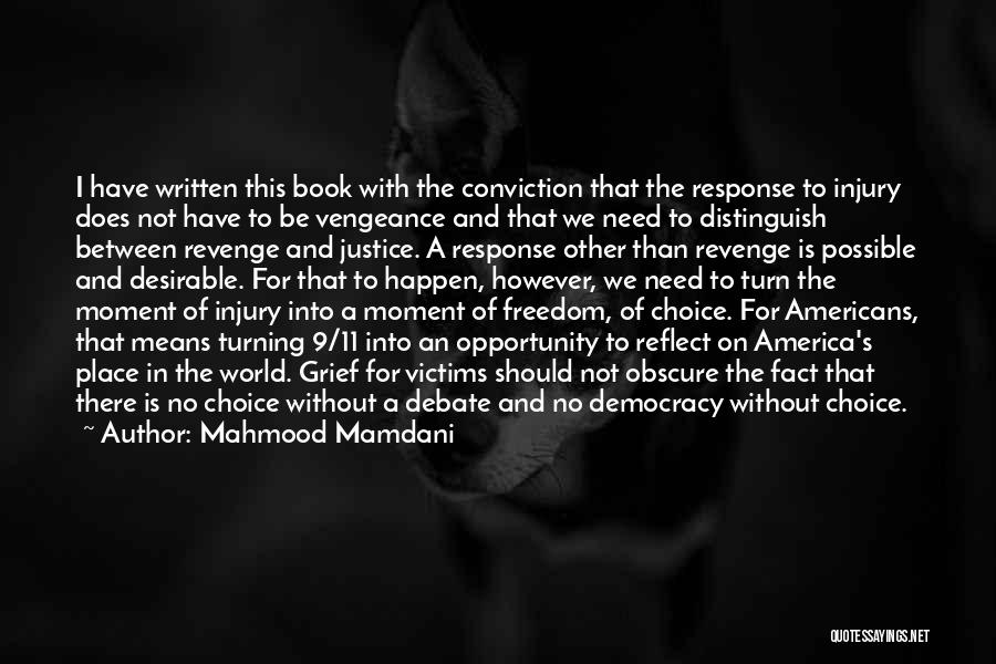 Mahmood Mamdani Quotes: I Have Written This Book With The Conviction That The Response To Injury Does Not Have To Be Vengeance And