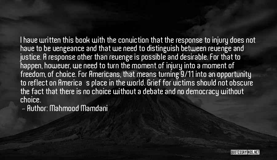 Mahmood Mamdani Quotes: I Have Written This Book With The Conviction That The Response To Injury Does Not Have To Be Vengeance And