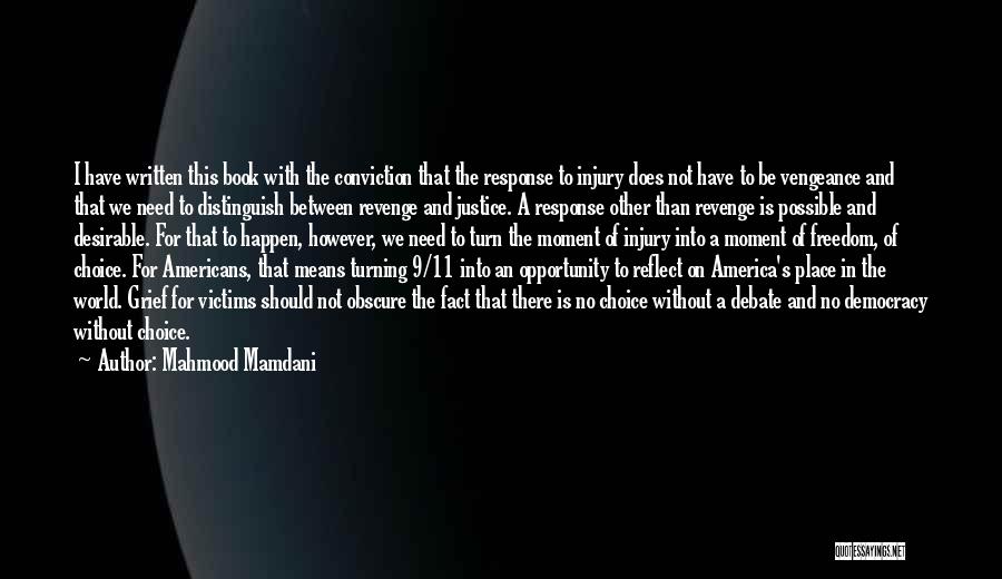 Mahmood Mamdani Quotes: I Have Written This Book With The Conviction That The Response To Injury Does Not Have To Be Vengeance And