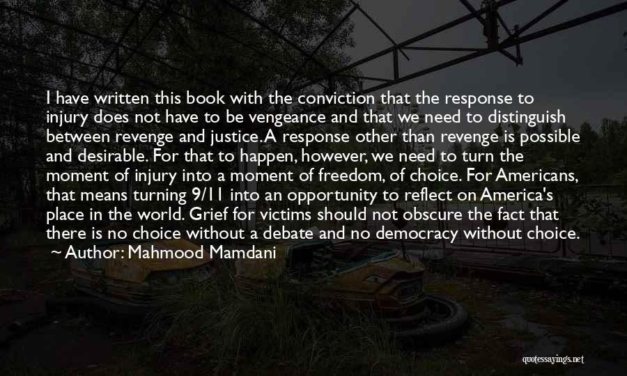 Mahmood Mamdani Quotes: I Have Written This Book With The Conviction That The Response To Injury Does Not Have To Be Vengeance And