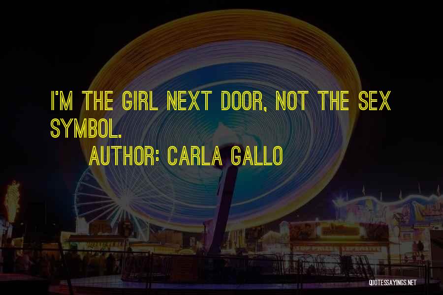 Carla Gallo Quotes: I'm The Girl Next Door, Not The Sex Symbol.