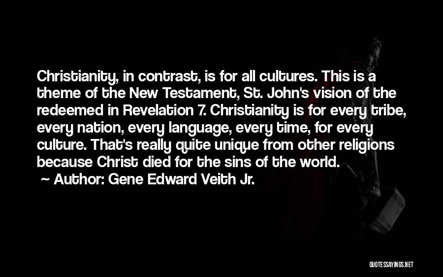 Gene Edward Veith Jr. Quotes: Christianity, In Contrast, Is For All Cultures. This Is A Theme Of The New Testament, St. John's Vision Of The