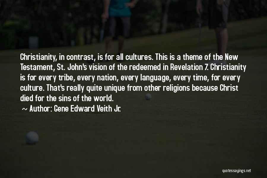 Gene Edward Veith Jr. Quotes: Christianity, In Contrast, Is For All Cultures. This Is A Theme Of The New Testament, St. John's Vision Of The