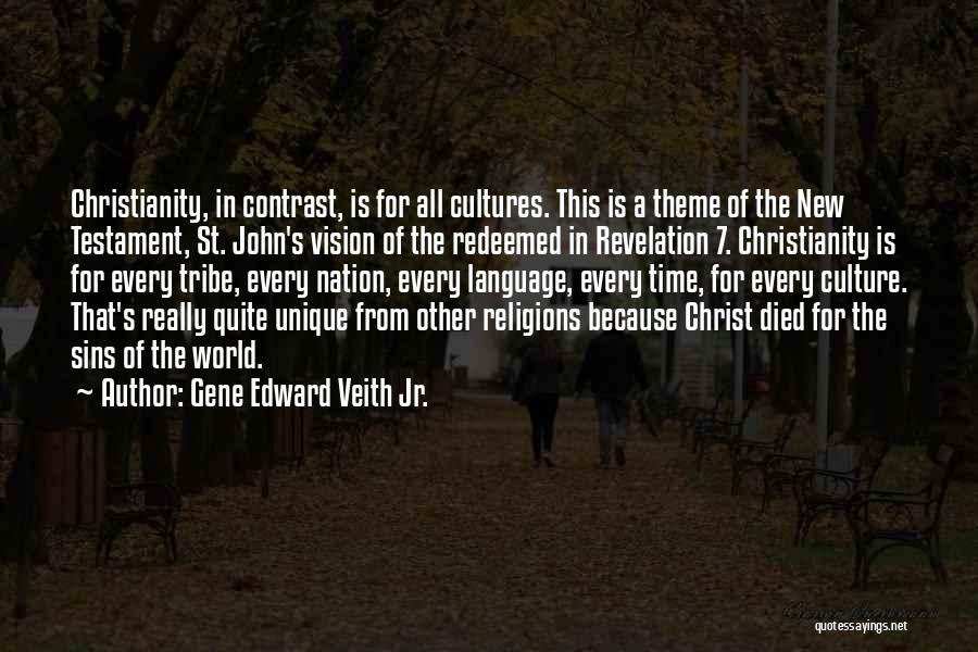 Gene Edward Veith Jr. Quotes: Christianity, In Contrast, Is For All Cultures. This Is A Theme Of The New Testament, St. John's Vision Of The