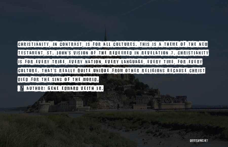 Gene Edward Veith Jr. Quotes: Christianity, In Contrast, Is For All Cultures. This Is A Theme Of The New Testament, St. John's Vision Of The