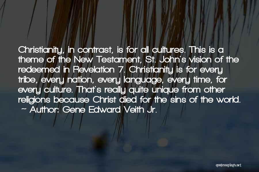 Gene Edward Veith Jr. Quotes: Christianity, In Contrast, Is For All Cultures. This Is A Theme Of The New Testament, St. John's Vision Of The