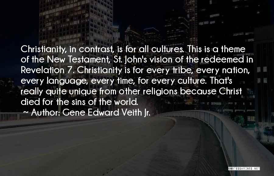 Gene Edward Veith Jr. Quotes: Christianity, In Contrast, Is For All Cultures. This Is A Theme Of The New Testament, St. John's Vision Of The