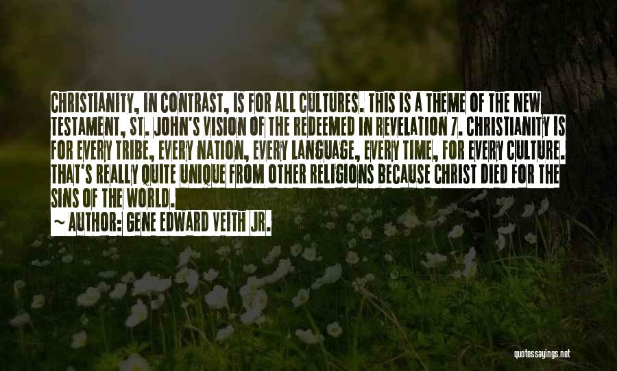 Gene Edward Veith Jr. Quotes: Christianity, In Contrast, Is For All Cultures. This Is A Theme Of The New Testament, St. John's Vision Of The