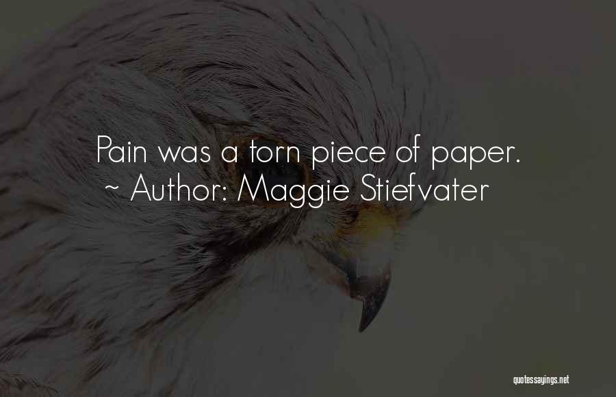 Maggie Stiefvater Quotes: Pain Was A Torn Piece Of Paper.