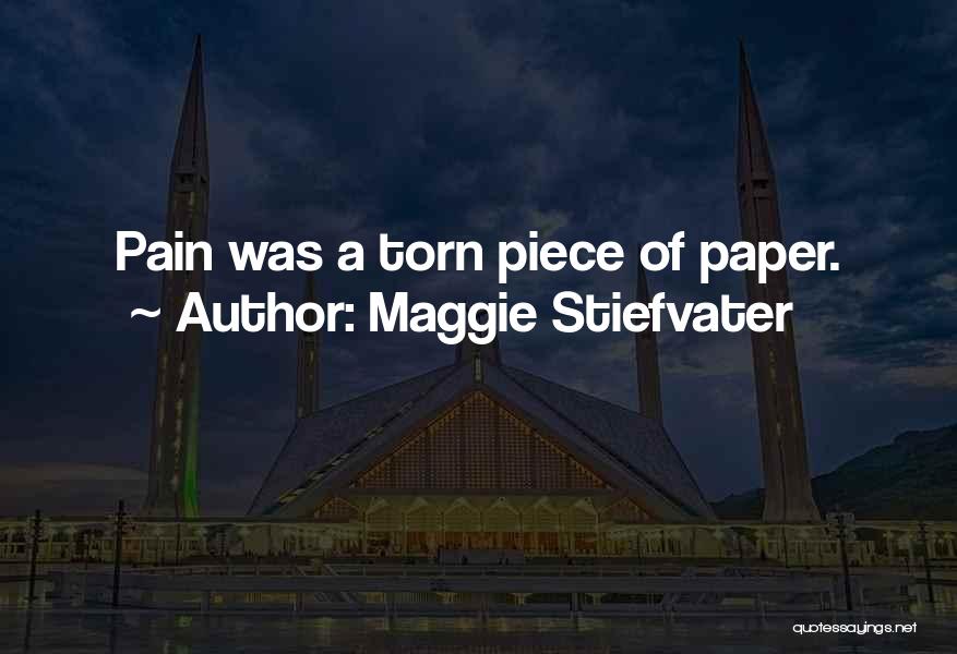 Maggie Stiefvater Quotes: Pain Was A Torn Piece Of Paper.