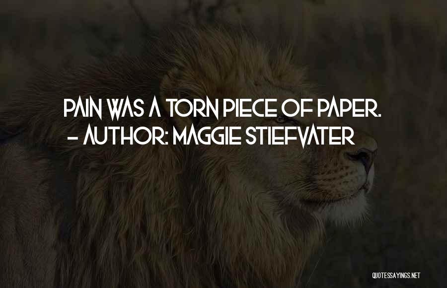 Maggie Stiefvater Quotes: Pain Was A Torn Piece Of Paper.