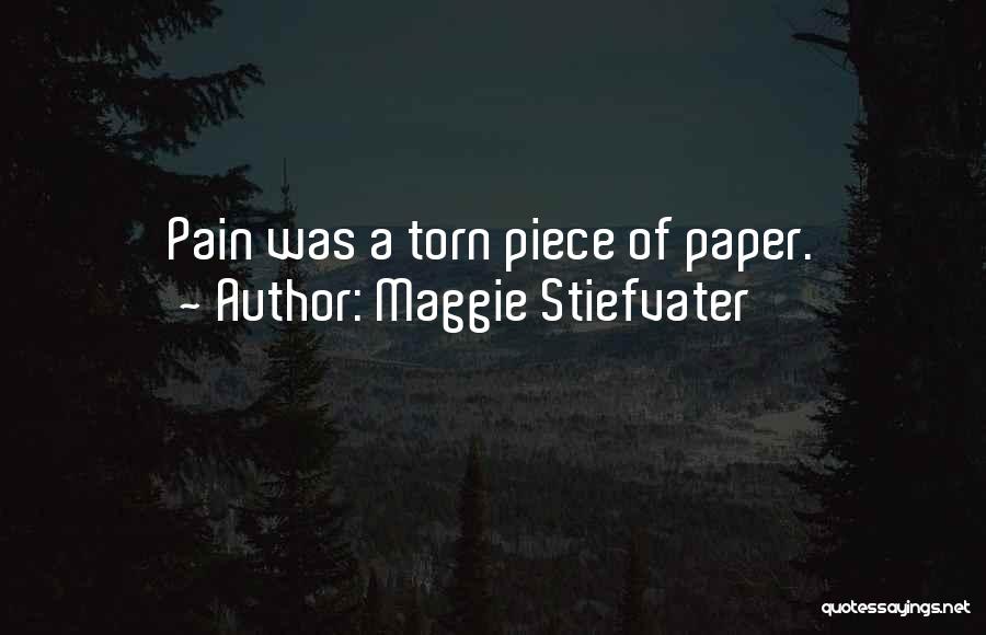 Maggie Stiefvater Quotes: Pain Was A Torn Piece Of Paper.