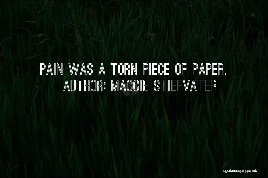 Maggie Stiefvater Quotes: Pain Was A Torn Piece Of Paper.