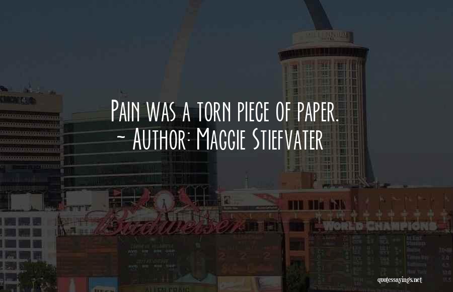 Maggie Stiefvater Quotes: Pain Was A Torn Piece Of Paper.