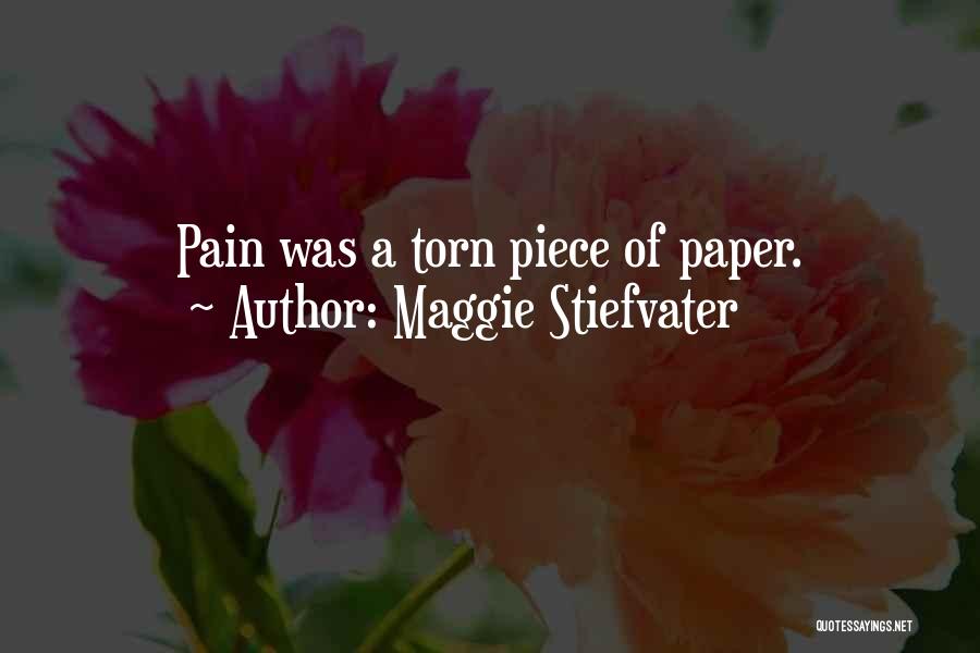 Maggie Stiefvater Quotes: Pain Was A Torn Piece Of Paper.