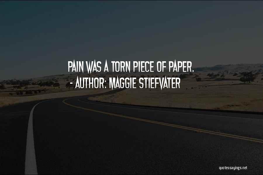 Maggie Stiefvater Quotes: Pain Was A Torn Piece Of Paper.