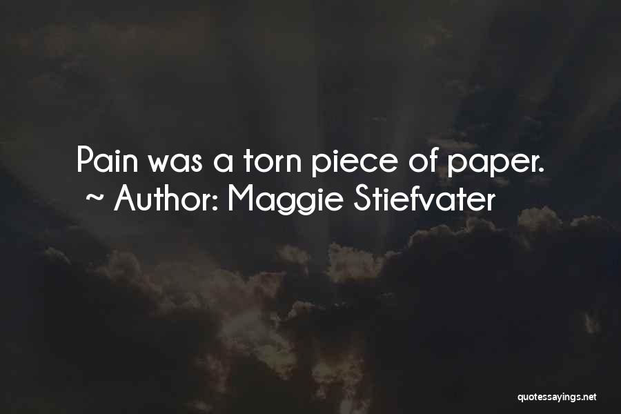 Maggie Stiefvater Quotes: Pain Was A Torn Piece Of Paper.