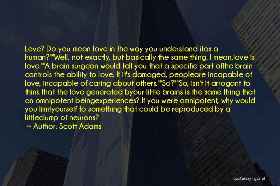 Scott Adams Quotes: Love? Do You Mean Love In The Way You Understand Itas A Human?well, Not Exactly, But Basically The Same Thing.