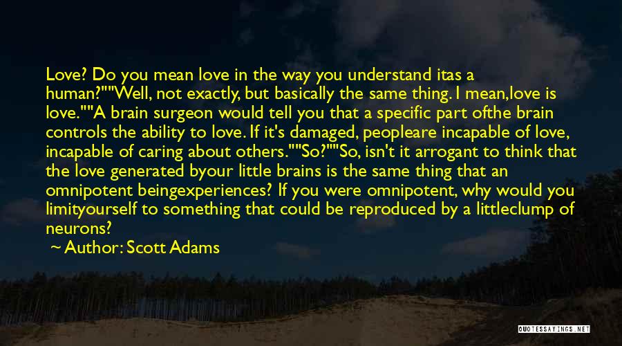 Scott Adams Quotes: Love? Do You Mean Love In The Way You Understand Itas A Human?well, Not Exactly, But Basically The Same Thing.